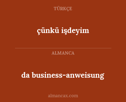 da business-anweisung - çünkü işdeyim