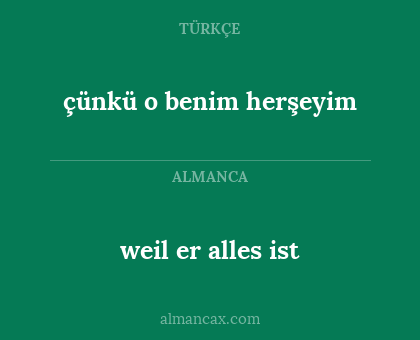 weil er alles ist - çünkü o benim herşeyim