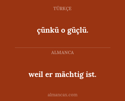 weil er mächtig ist. - çünkü o güçlü.