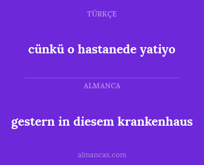 cünkü o hastanede yatiyo - gestern in diesem krankenhaus