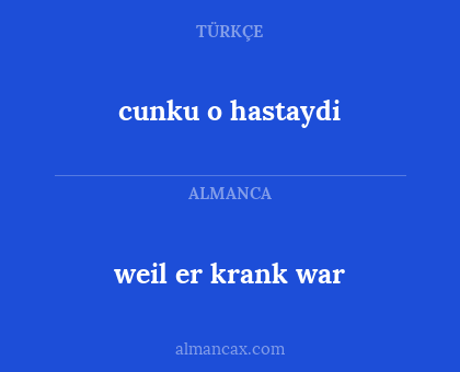 weil er krank war - cunku o hastaydi
