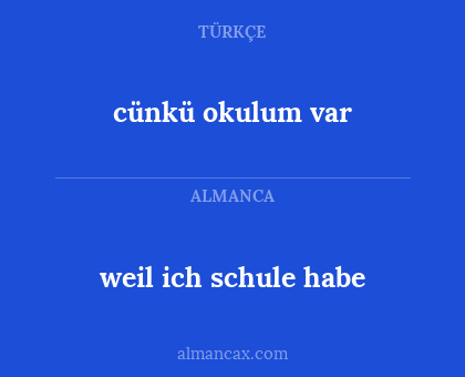 weil ich schule habe - cünkü okulum var
