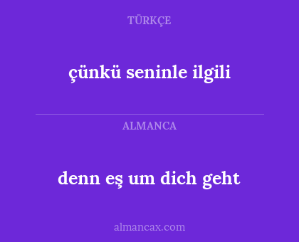 çünkü seninle ilgili - denn eş um dich geht
