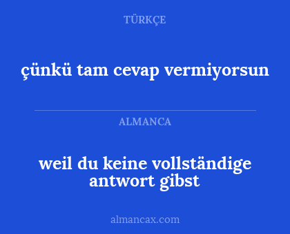 weil du keine vollständige antwort gibst - çünkü tam cevap vermiyorsun