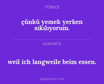 çünkü yemek yerken sıkılıyorum. - weil ich langweile beim essen.