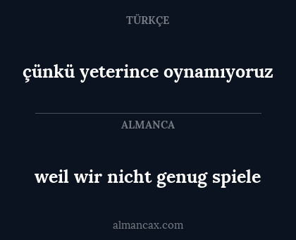 weil wir nicht genug spiele - çünkü yeterince oynamıyoruz