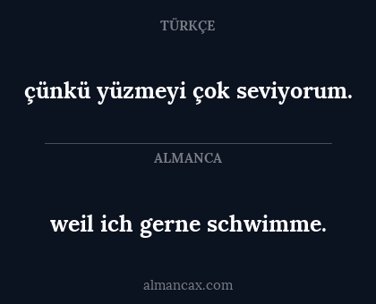 weil ich gerne schwimme. - çünkü yüzmeyi çok seviyorum.
