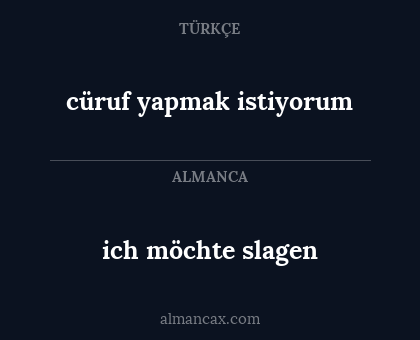 cüruf yapmak istiyorum - ich möchte slagen