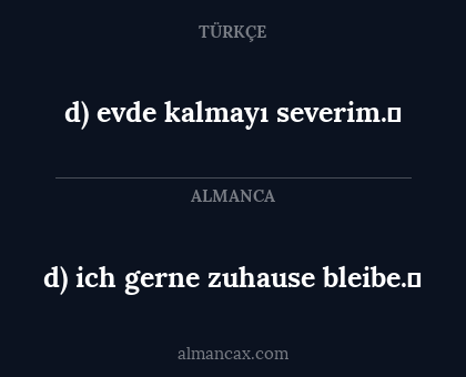 d) ich gerne zuhause bleibe. - d) evde kalmayı severim.