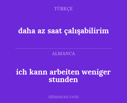 daha az saat çalışabilirim - ich kann arbeiten weniger stunden