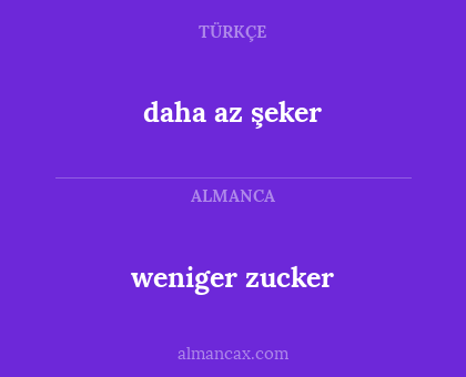 daha az şeker - weniger zucker