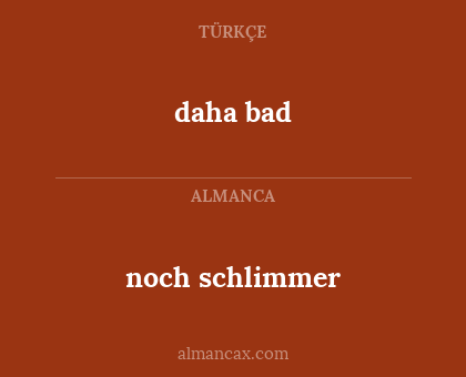 noch schlimmer - daha bad