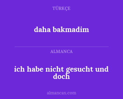 daha bakmadim - ich habe nicht gesucht und doch