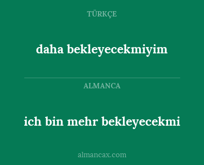 daha bekleyecekmiyim - ich bin mehr bekleyecekmi
