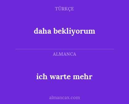ich warte mehr - daha bekliyorum
