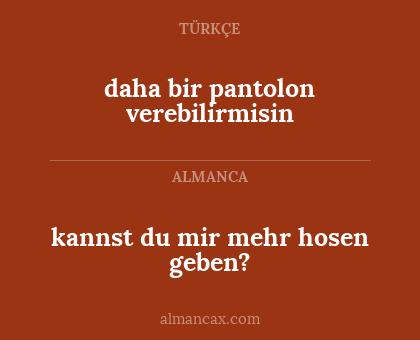 kannst du mir mehr hosen geben? - daha bir pantolon verebilirmisin