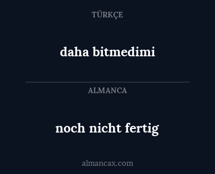 daha bitmedimi - noch nicht fertig