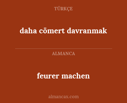 daha cömert davranmak - feurer machen