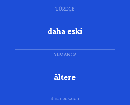 daha eski - ältere