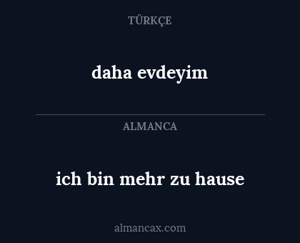 daha evdeyim - ich bin mehr zu hause