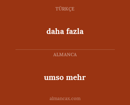 daha fazla - umso mehr