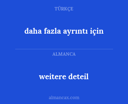 weitere deteil - daha fazla ayrıntı için