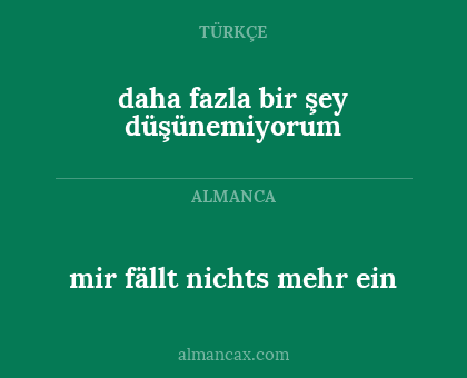 daha fazla bir şey düşünemiyorum - mir fällt nichts mehr ein