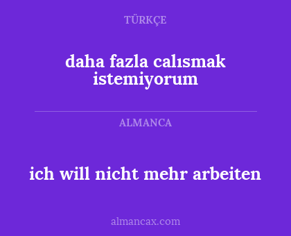 daha fazla calısmak istemiyorum - ich will nicht mehr arbeiten