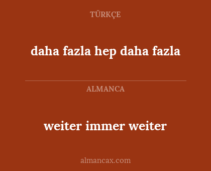 weiter immer weiter - daha fazla hep daha fazla