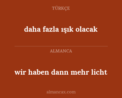 wir haben dann mehr licht - daha fazla ışık olacak