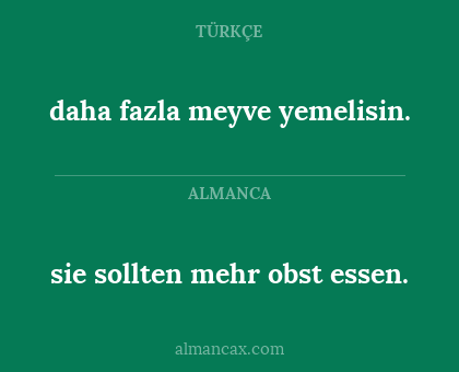 daha fazla meyve yemelisin. - sie sollten mehr obst essen.