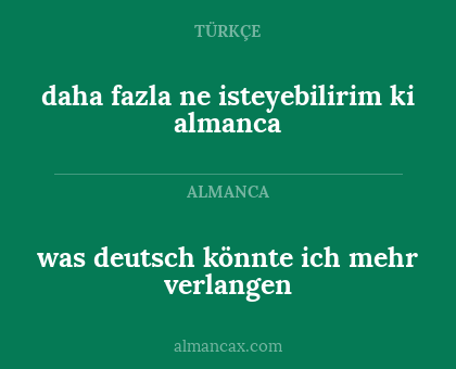 daha fazla ne isteyebilirim ki almanca - was deutsch könnte ich mehr verlangen