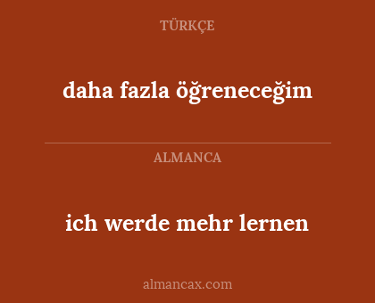 daha fazla öğreneceğim - ich werde mehr lernen