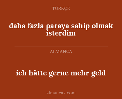 daha fazla paraya sahip olmak isterdim - ich hätte gerne mehr geld