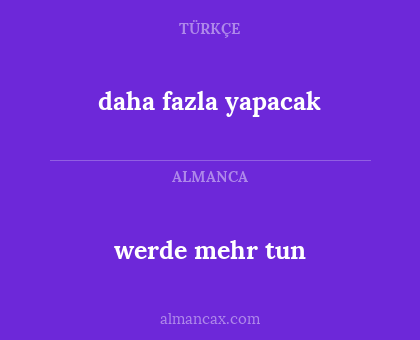daha fazla yapacak - werde mehr tun