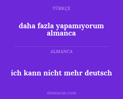 daha fazla yapamıyorum almanca - ich kann nicht mehr deutsch