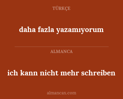 daha fazla yazamıyorum - ich kann nicht mehr schreiben
