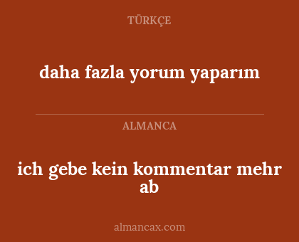 ich gebe kein kommentar mehr ab - daha fazla yorum yaparım