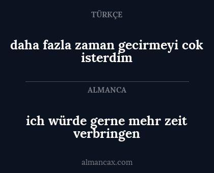 daha fazla zaman gecirmeyi cok isterdim - ich würde gerne mehr zeit verbringen