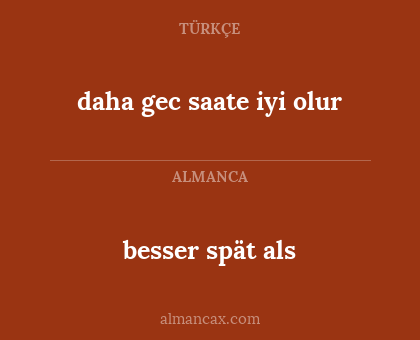 besser spät als - daha gec saate iyi olur