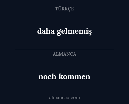 noch kommen - daha gelmemiş