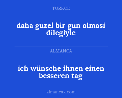 daha guzel bir gun olmasi dilegiyle - ich wünsche ihnen einen besseren tag