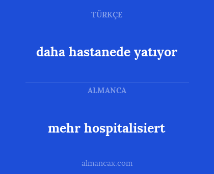 daha hastanede yatıyor - mehr hospitalisiert