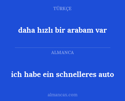 daha hızlı bir arabam var - ich habe ein schnelleres auto
