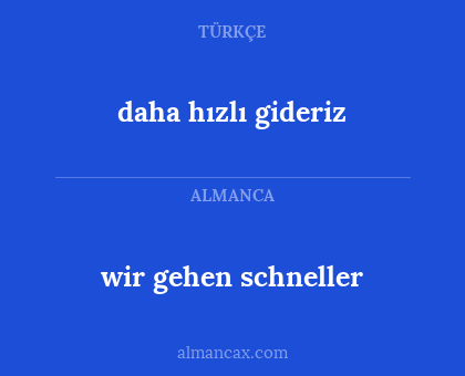wir gehen schneller - daha hızlı gideriz