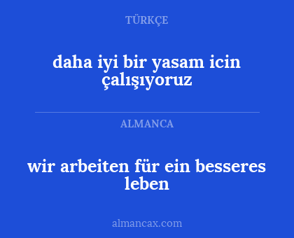 wir arbeiten für ein besseres leben - daha iyi bir yasam icin çalışıyoruz