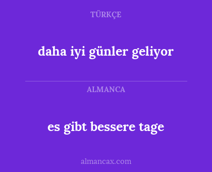 es gibt bessere tage - daha iyi günler geliyor