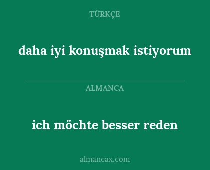 ich möchte besser reden - daha iyi konuşmak istiyorum