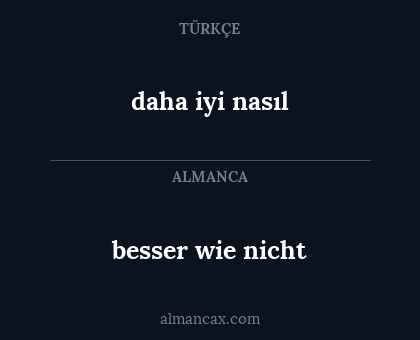 daha iyi nasıl - besser wie nicht