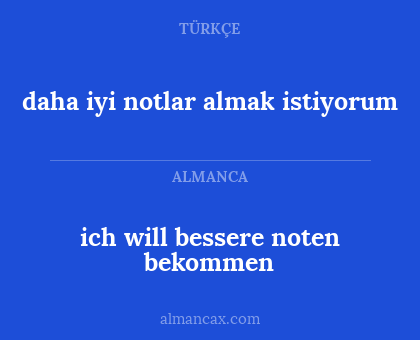 ich will bessere noten bekommen - daha iyi notlar almak istiyorum